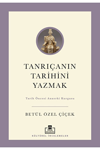 Timaş Yayınları Tanrıçanın Tarihini Yazmak / Betül Özel Çiçek / Timaş Akademi...