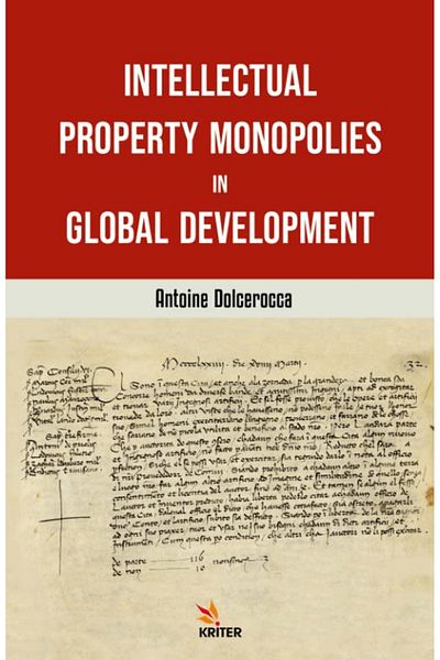 Kriter Yayınları Intellectual Property Monopolies in Global / Antoine Dolcerocca / Kriter Yayınları / 9786258373233
