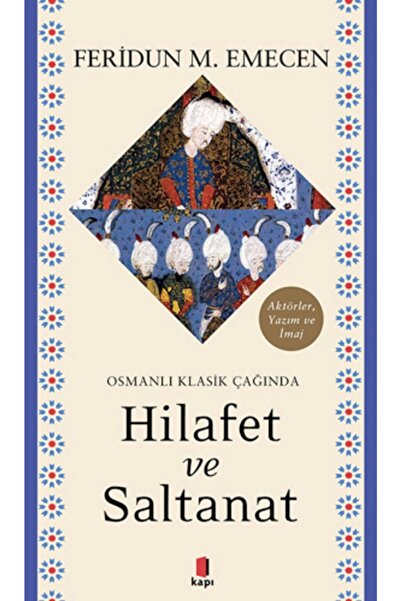 Kapı Yayınları Osmanlı Klasik Çağında Hilafet Ve Saltanat Feridun M. Emecen