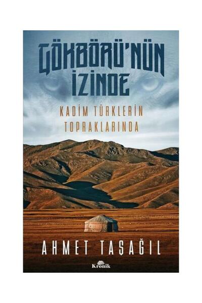 Kronik Kitap Gökbörü'nün İzinde Kadim Türklerin Topraklarında / / Ahmet Taşağıl
