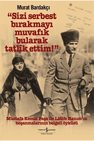 TÜRKİYE İŞ BANKASI KÜLTÜR YAYINLARI Sizi Serbest Bırakmayı Muvafık Bularak Tetlik Ettim