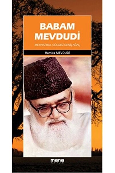 Mana Yayınları Babam Mevdudi; Meyvesi Bol Gölgesi Geniş Ağaç