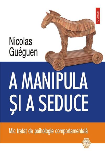 Editura Polirom To Manipulate and Seduce. A Short Treatise on Psychology C