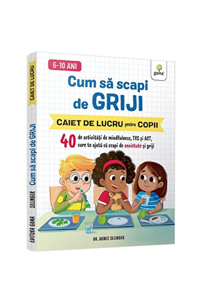 Editura Gama Cum sa scapi de griji/ Stare de bine
