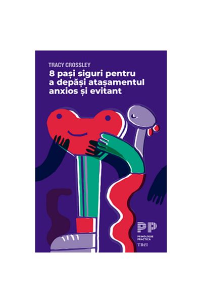Editura Trei 8 Sure Steps to Overcome Anxious and Avoidant Attachment