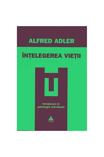 Editura Trei Understanding Life: An Introduction to Individual Psychology - Alfred Adler