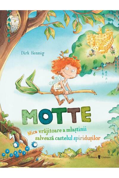 Editura Univers Motte, mica vrăjitoare a mlaștinii salvează castelul spiriduș...