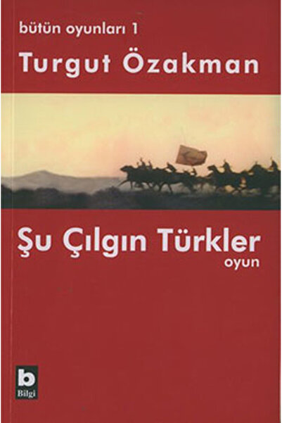 Bilgi Yayınevi Bütün Oyunları : 1 Şu Çılgın Türkler (Tiyatro Oyunu)