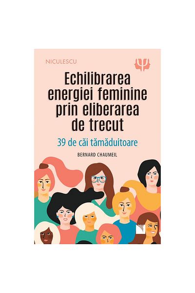 Editura Niculescu Balancing Feminine Energy by Releasing the Past. 39 Healing Paths