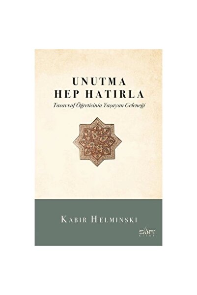 Sufi Kitap Unutma Hep Hatırla (TASAVVUF ÖĞRETİSİNİN YAŞAYAN GELENEĞİ)