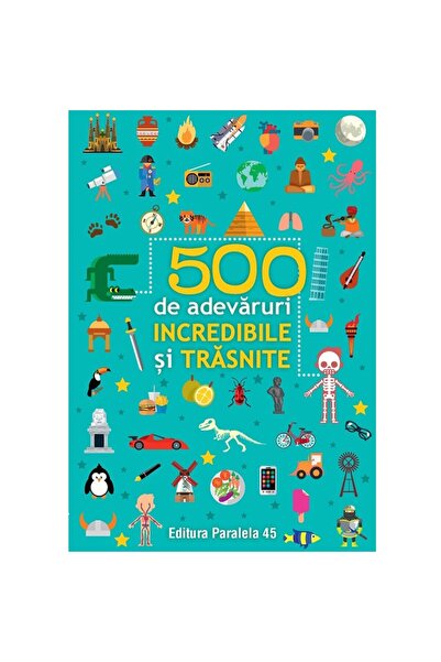 Editura Paralela 45 500 de adevaruri incredibile si trasnite