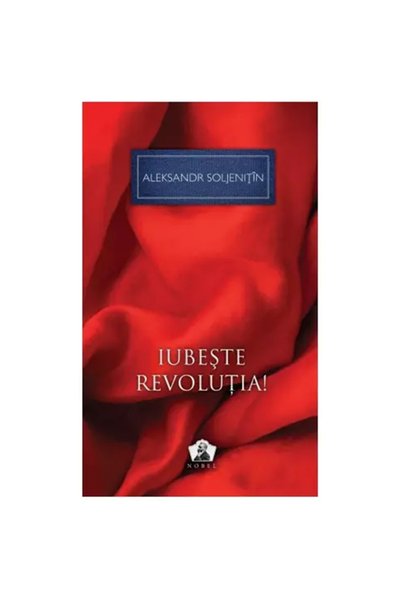 Editura Art Iubeste revolutia! - Aleksandr Soljenitin