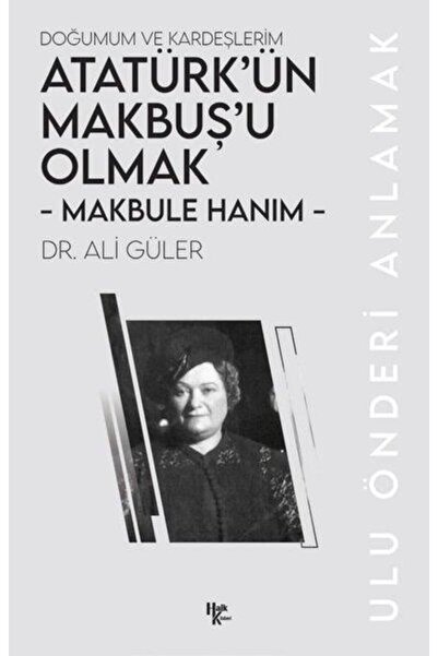 Halk Kitabevi Atatürk'ün Makbuş'u Olmak - Makbule Hanım