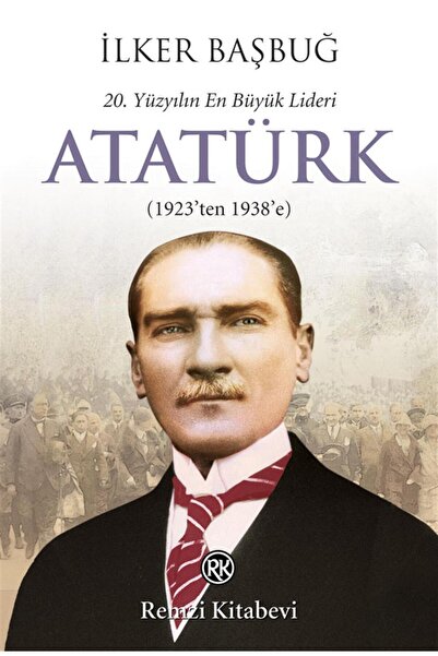 Remzi Kitabevi Atatürk - 20. Yüzyılın En Büyük Lideri 1923-1938