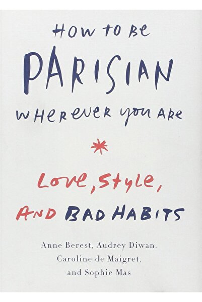 Random House How To Be Parisian Wherever You Are: Love, Style, And Bad Habits