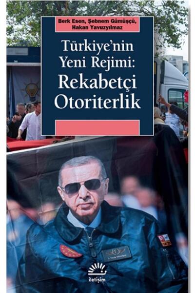 İletişim Yayınları Türkiye'nin Yeni Rejimi: Rekabetçi Otoriterlik