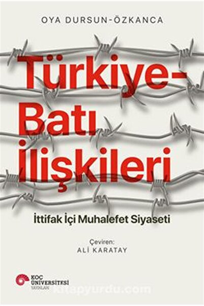 Koç Üniversitesi Yayınları Türkiye-Batı İlişkileri / Oya Dursun Özkanca