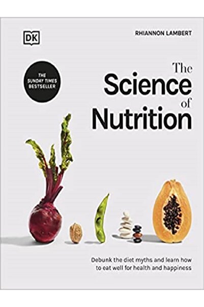 DK The Science Of Nutrition: Debunk The Diet Myths And Learn How To Eat Well For Health And Happiness