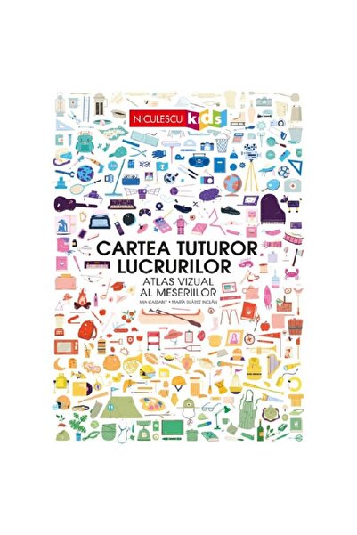Editura Niculescu Cartea tuturor lucrurilor. Atlas vizual al meseriilor