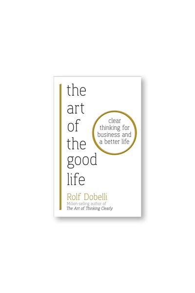 BOOKS The Art of the Good Life : Clear Thinking for Business and a Better Life