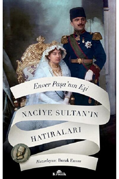 Kronik Kitap Enver Paşa’nın Eşi Naciye Sultan’ın Hatıraları / Hazırlayan: Bur...