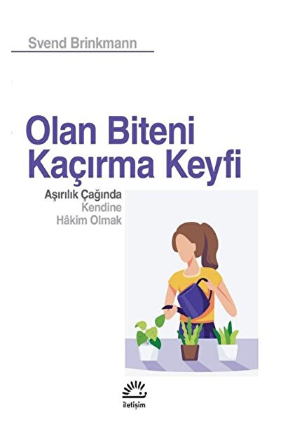 İletişim Yayınları Olan Biteni Kaçırma Keyfi - Aşırılık Çağında Kendine Hâkim...