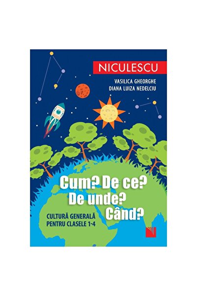Editura Niculescu Cum? De ce? De unde? Cand? Cultura generala pentru clasele ...