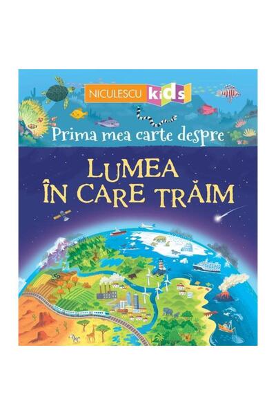 Editura Niculescu Prima mea carte despre LUMEA IN CARE TRAIM