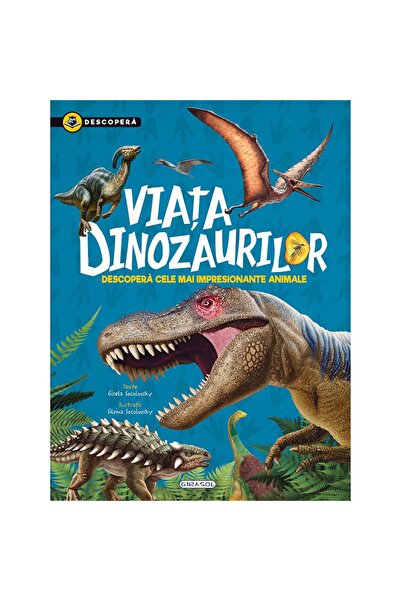 Editura Girasol Descopera - Viata dinozaurilor