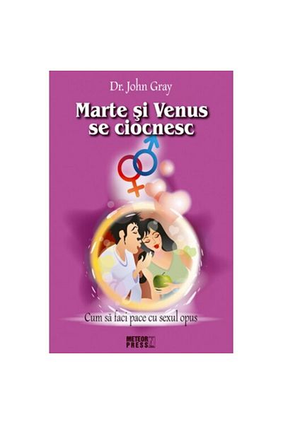 Editura Meteor Press Mars and Venus Collide. How to Make Peace with the Opposite Sex. Volume I