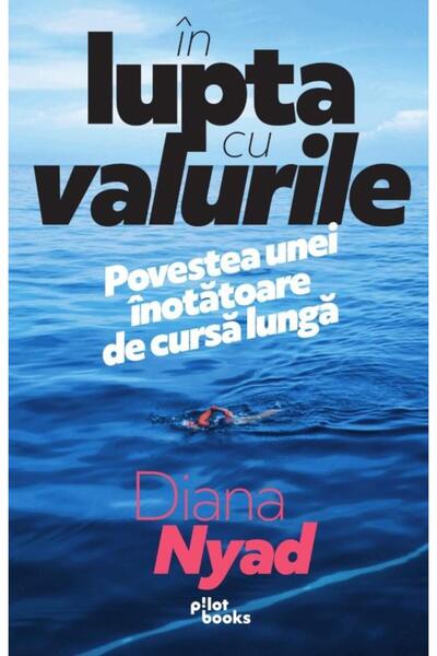 Editura Pilot Books In Lupta Cu Valurile. Povestea Unei Inotatoare De