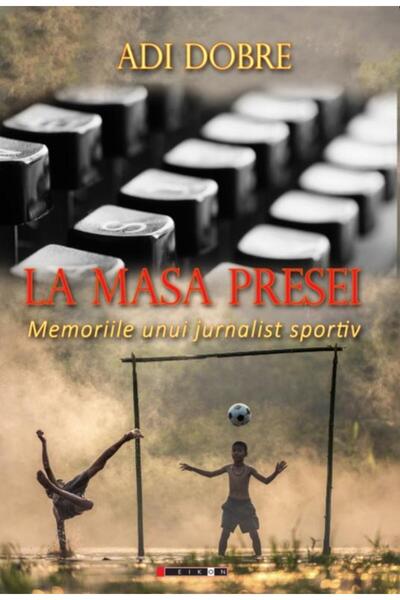 Editura Eikon La Masa Presei - Memoriile Unui Jurnalist Sportiv,