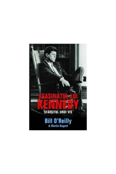 Editura Rao Books Asasinatul Lui Kennedy. Sfarsitul Unui Vis, Bill O