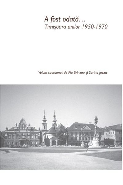 Editura Universitatii de Vest Once Upon a Time... Timisoara 1950-1970, Pia B