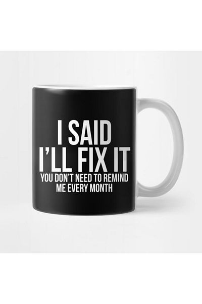 Pixxa I Said I'D Fix It, You Don'T Need to Remind Me Every Month - Funny Mug