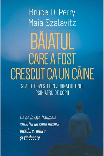 Editura Herald The Boy Who Was Raised Like a Dog and Other Stories from a Child Psychiatrist's Diary - Bruce Perry