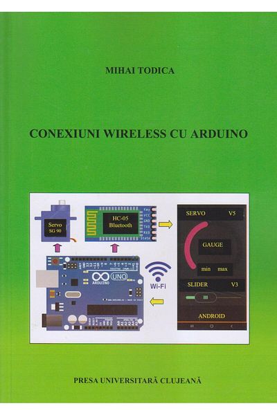 Editura Presa Universitara Clujeana Wireless connections with Arduino, Mihai Todica