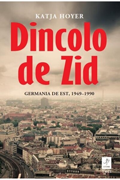 Editura Trei Dincolo De Zid. Germania De Est, 1949 -1990, Katja