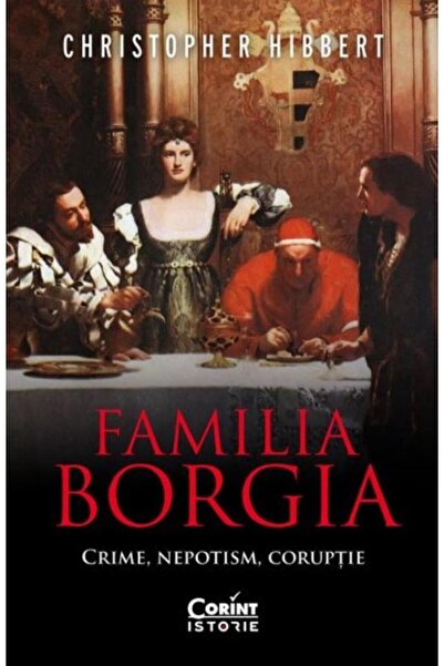 Editura Corint Familia Borgia. Crime, Nepotism, Coruptie (editia
