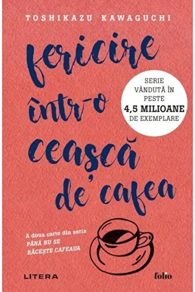 Editura Litera Fericire Intr-o Ceasca De Cafea, Toshikazu Kawaguc