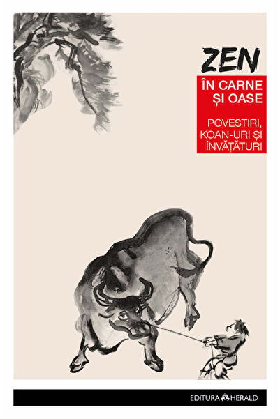 Editura Herald Zen în carne și oase - Cele mai frumoase povești, koan-uri și ...