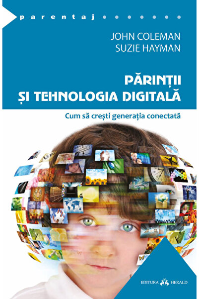 Editura Herald Părinții și tehnologia digitală - Cum să creștem generația con...