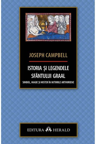 Editura Herald The History and Legends of the Holy Grail - Symbol, Magic and Mystery in Arthurian Myths