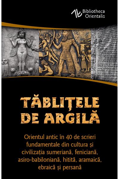Editura Herald Clay Tablets - Fundamental Writings from Sumerian, Phoenician, Assyro-Babylonian, Hittite, Aramaic
