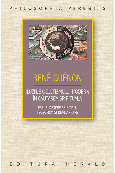 Editura Herald Iluziile ocultismului modern în căutarea spirituală - René Gué...