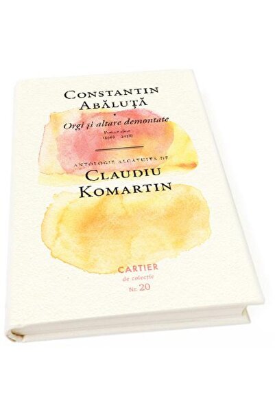 Editura Cartier Orgi Si Altare Demontate. Antologie Alcatuita De C