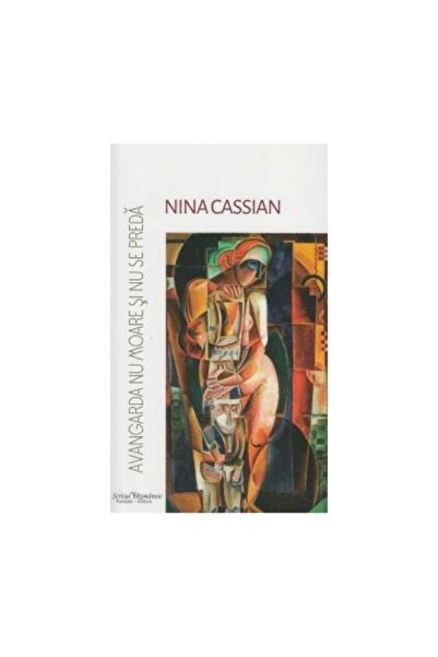Editura Scrisul Romanesc Avangarda Nu Moare Si Nu Se Preda, Nina Cassian