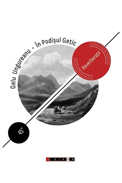 Editura Eikon In Podisul Getic. Reverberatii, Gelu Ungureanu