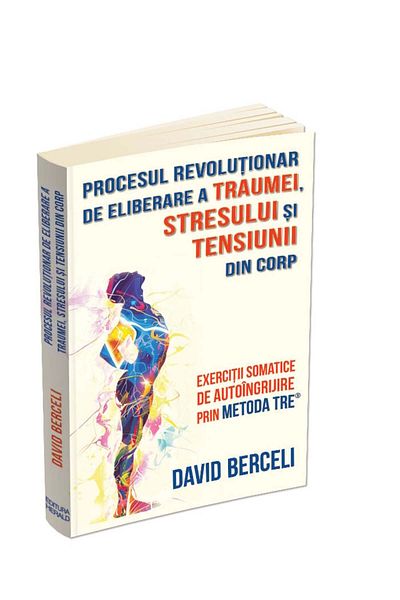 Editura Herald The revolutionary process of releasing trauma, stress and tension from the body - TRE® method Herald