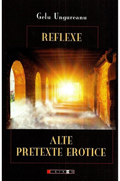 Editura Eikon Reflexe. Alte pretexte erotice, Gelu Ungureanu